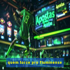 quem torce pro fluminense